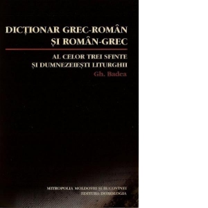 Dictionar grec-roman si roman-grec al celor trei Sfinte si Dumnezeiesti Liturghii