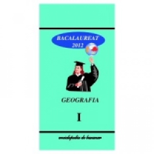 Geografie Bacalaureat 2012 Vol.I