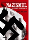 Ascensiunea si prabusirea lui Adolf Hitler : NAZISMUL - O istorie ilustrata