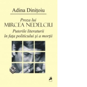 Proza lui Mircea Nedelciu. Puterile literaturii in fata politicului si a mortii