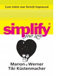 Simplify your love - Cum traim mai fericiti impreuna