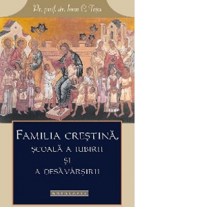 Familia crestina, scoala a iubirii si a desavarsirii