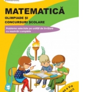 Matematica - Olimpiade si concursuri scolare Clasa a V-a 2008-2013. Probleme selectate pe unitati de invatare cu rezolvari complete