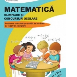 Matematica - Olimpiade si concursuri scolare Clasa a VI-a 2008-2013. Probleme selectate pe unitati de invatare cu rezolvari complete