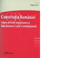 Constitutia Romaniei. Legea nr. 47/1992 privind organizarea si functionarea Curtii Constitutionale - Actualizat 23 februarie 2012