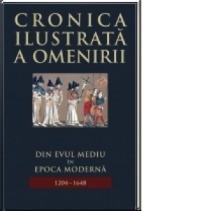 Cronica ilustrata a omenirii, vol. 6 - Din Evul Mediu in epoca moderna (1204-1648)