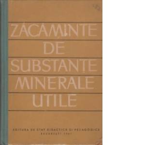 Zacaminte de substante minerale utile - manual pentru scolile tehnice de geologie (manual experimental)