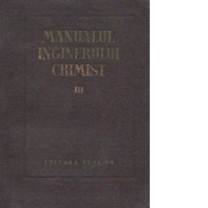 Manualul inginerului chimist, III - Procese si aparate din tehnologia chimica