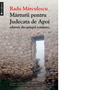 Marturii pentru Judecata de Apoi adunate din gulagul romanesc