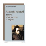 Antonin Artaud. Teatrul si intoarcerea la origini