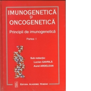 Imunogenetica si Oncogenetica, Partea I si Partea a II-a - Principii de imunogenetica. Principii de oncogenetica si oncogenomica