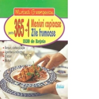 365+1 meniuri copioase pentru 365+1 zile frumoase. 1830 de Retete