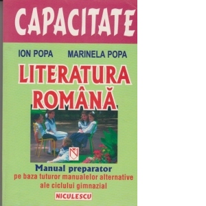 Literatura romana. Manual preparator pentru examenul de capacitate pe baza tuturor manualelor alternative ale ciclului gimnazial