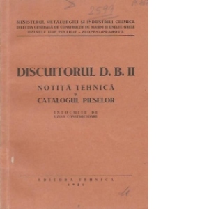 Discuitorul D.B. II: Notita tehnica si catalogul pieselor - Intocmite de uzina constructoare