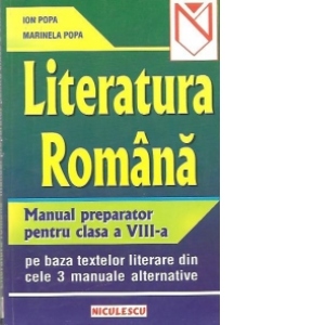 Literatura romana - Manual preparator pentru clasa a VIII-a; pe baza textelor literare din cele 3 manuale alternative