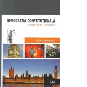 Democratia constitutionala - utopie si/sau realitate