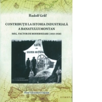 Contributii la istoria industriala a Banatului montan. StEG, factor de modernizare (1855-1920)