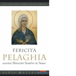 Fericita Pelaghia, ucenica Sfantului Serafim de Sarov. Viata unei sfinte nebune pentru Hristos,