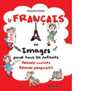 Le Francais en images pour tous les enfants. Primele cuvinte. Primele propozitii