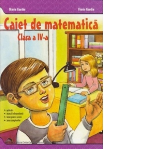 Caiet de matematica - Clasa a IV-a. Aplicatii, munca independenta, tema pentru acasa, tema campionilor