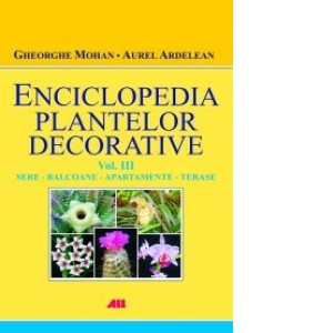 Enciclopedia plantelor decorative, Vol. 3 - Sere, balcoane, apartamente si terase