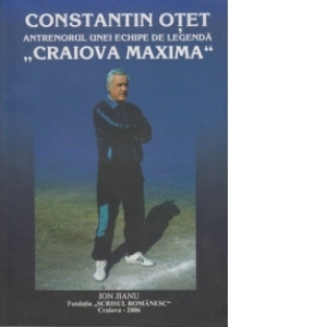 Constantin Otet - Antrenorul unei echipe de legenda CRAIOVA MAXIMA