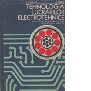 Tehnologia lucrarilor electrotehnice. Manual pentru licee industriale cu profil de electrotehnica, clasa a X-a