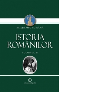 Istoria Romanilor. Volumul IV - De la universalitatea crestina catre Europa Patriilor. Editia a II-a, revazuta si adaugita