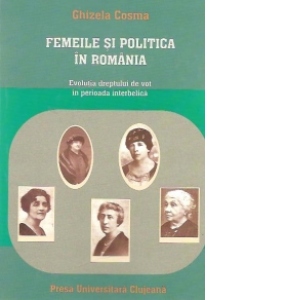 Best Nest Objection Femeile si politica in Romania. Evolutia dreptului de vot in perioada  interbelica - Ghizela Cosma
