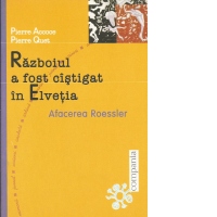 Razboiul a fost cistigat in Elvetia. Afacerea Roessler