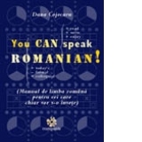 YOU CAN SPEAK ROMANIAN ! - manual de limba romana pentru cei care chiar vor s-o invete (editie revizuita)
