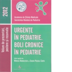 Urgente in pediatrie . Boli cronice in pediatrie -Lucrare publicata pentru Conferinta Nationala de Pediatrie , 2012