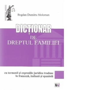 Dictionar de dreptul familiei - Cu termenii si expresiile juridice traduse in franceza, italiana si spaniola