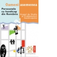 Oameni asemenea. Persoanele cu handicap din Romania