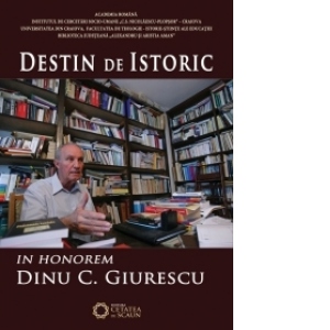 Destin de Istoric.In Honorem Dinu C.Giurescu