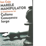 Marele manipulator si asasinarea lui Culianu, Ceausescu, Iorga - editie revazuta