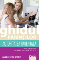 Ghidul parintilor. Autoritatea parentala - sfaturi si idei pentru viata de zi cu zi