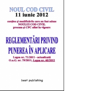 Noul Cod Civil - Reglementari privind punerea in aplicare - editia a III-a - 11 iunie 2012