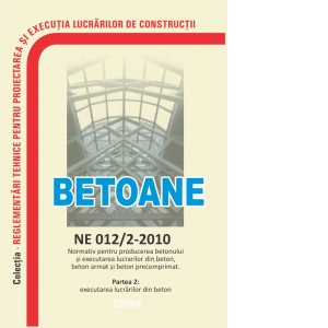 NE 012-2-2010: Normativ producere beton si executare lucrari beton Partea 2: Executare lucrari beton