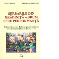 Serbarile din gradinita - drum spre performanta. Culegere de versuri si cantece pentru realizarea serbarilor de sfarsit de an scolar 3-7 ani