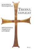 Triodul explicat. Mistagogia timpului liturgic