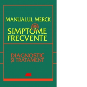 Manualul Merck - 88 de simptome frecvente. Etiologie, evaluare si tratament