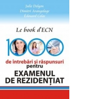 LE BOOK D ECN. 1000 DE INTREBARI SI RASPUNSURI PENTRU EXAMENUL DE REZIDENTIAT