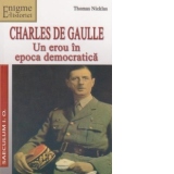 Charles de Gaulle. Un erou in epoca democratica