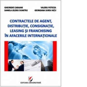Contractele de agent, distributie, consignatie, leasing si franchising in afacerile internationale