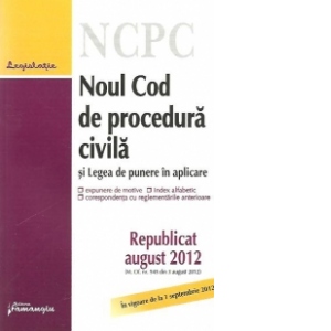 Noul Cod de procedura civila si Legea de punere in aplicare - Republicat august 2012 (M. Of. nr. 545 din 3 august 2012), In vigoare de la 1 septembrie 2012