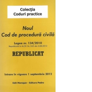 Noul Cod de procedura civila REPUBLICAT - Legea nr. 134/2010 republicata in M.Of. Nr. 545 din 3.08.2012, Intrare in vigoare 1 septembrie 2012