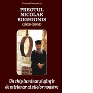 Preotul Nicolae Koghionis (1923-2006) - Un chip luminat si sfintit de misionar al zilelor noastre