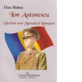 Ion Antonescu - Destinul unui Maresal al Romaniei