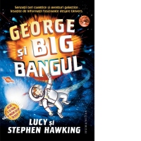 George si Big Bangul. Senzatii tari cuantice si aventuri galactice insotite de informatii fascinante despre Univers